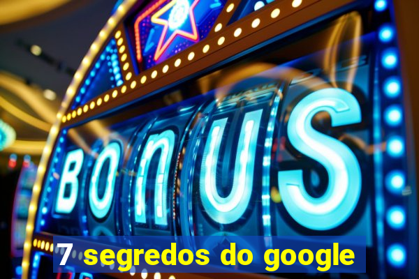 7 segredos do google